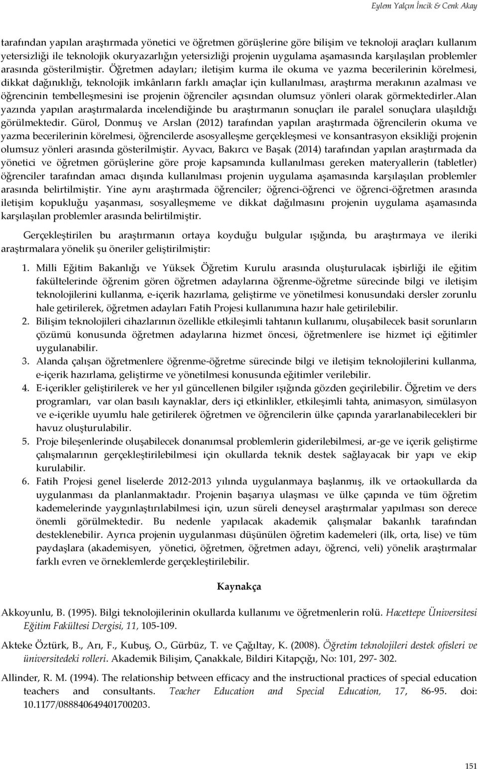 Öğretmen adayları; iletişim kurma ile okuma ve yazma becerilerinin körelmesi, dikkat dağınıklığı, teknolojik imkânların farklı amaçlar için kullanılması, araştırma merakının azalması ve öğrencinin