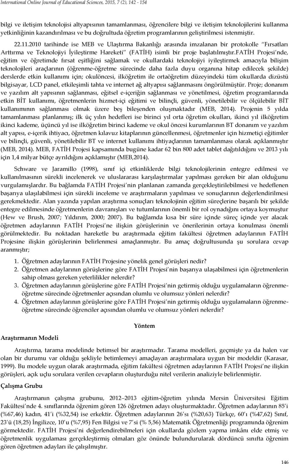 fatih Projesi nde, eğitim ve öğretimde fırsat eşitliğini sağlamak ve okullardaki teknolojiyi iyileştirmek amacıyla bilişim teknolojileri araçlarının (öğrenme-öğretme sürecinde daha fazla duyu