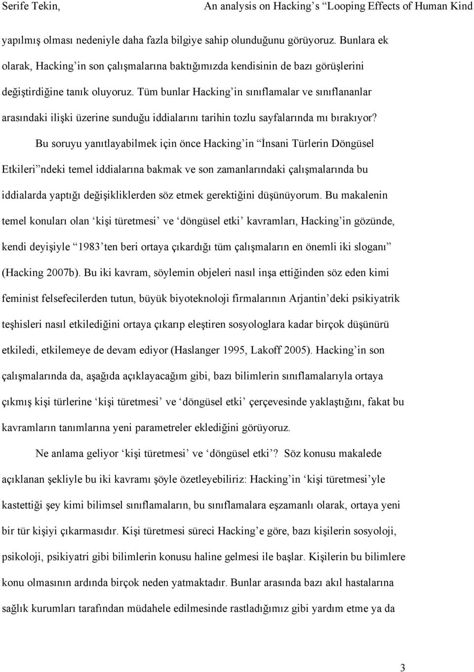 Bu soruyu yanıtlayabilmek için önce Hacking in İnsani Türlerin Döngüsel Etkileri ndeki temel iddialarına bakmak ve son zamanlarındaki çalışmalarında bu iddialarda yaptığı değişikliklerden söz etmek