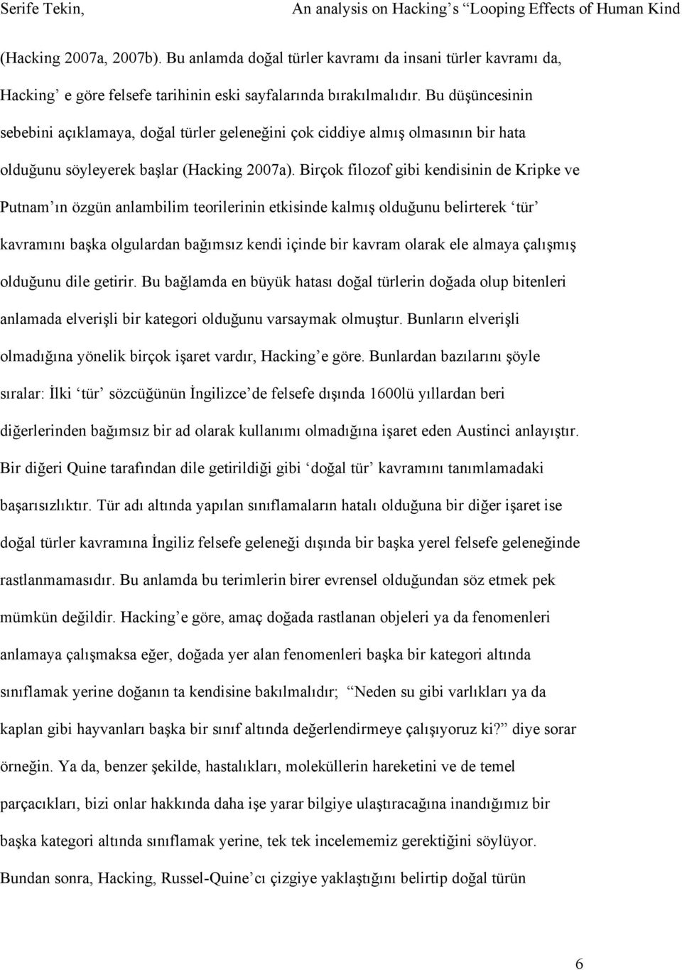 Birçok filozof gibi kendisinin de Kripke ve Putnam ın özgün anlambilim teorilerinin etkisinde kalmış olduğunu belirterek tür kavramını başka olgulardan bağımsız kendi içinde bir kavram olarak ele