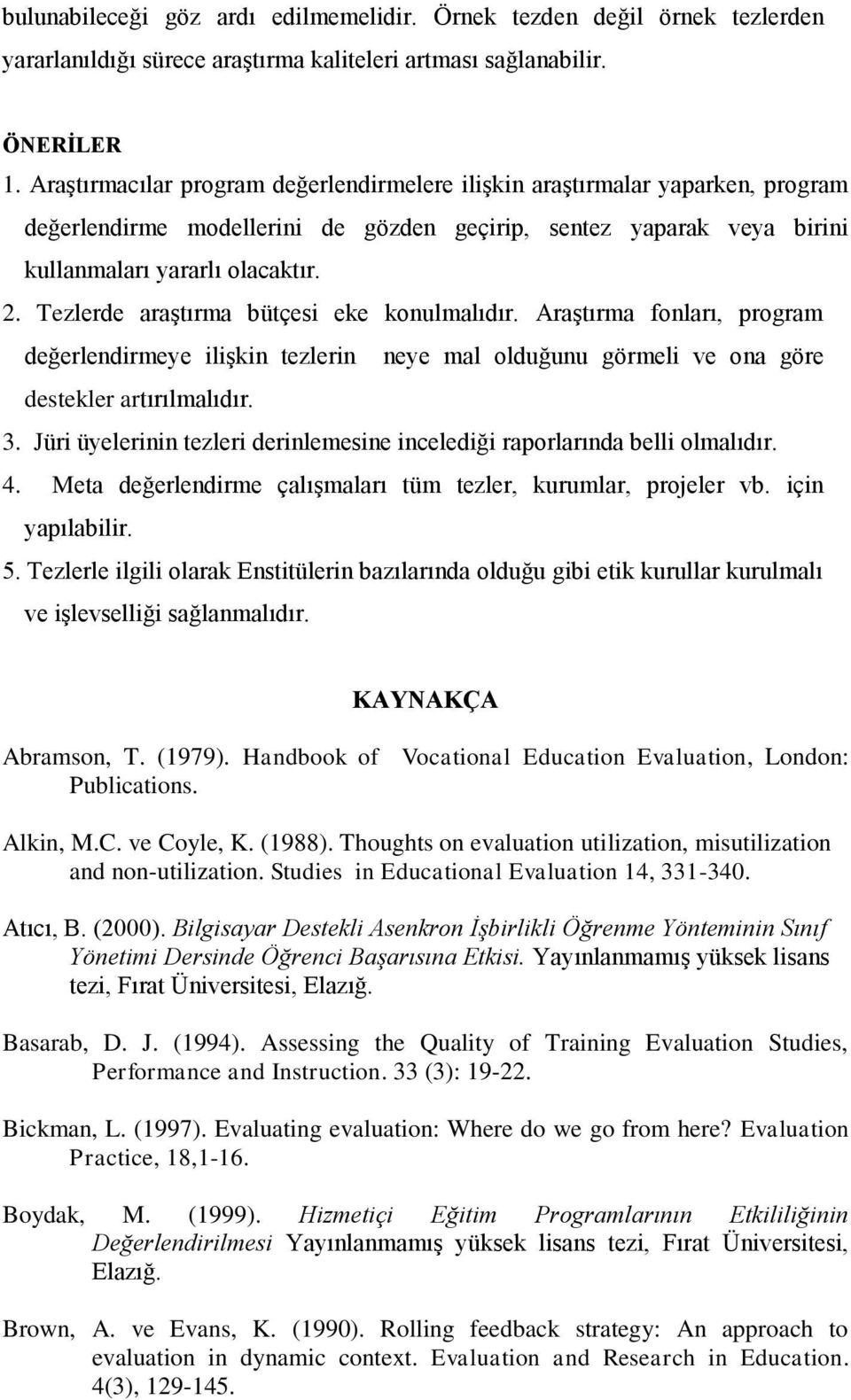 Tezlerde araştırma bütçesi eke konulmalıdır. Araştırma fonları, program değerlendirmeye ilişkin tezlerin neye mal olduğunu görmeli ve ona göre destekler artırılmalıdır. 3.