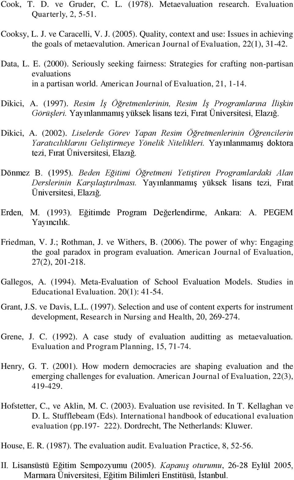 Seriously seeking fairness: Strategies for crafting non-partisan evaluations in a partisan world. American Journal of Evaluation, 21, 1-14. Dikici, A. (1997).