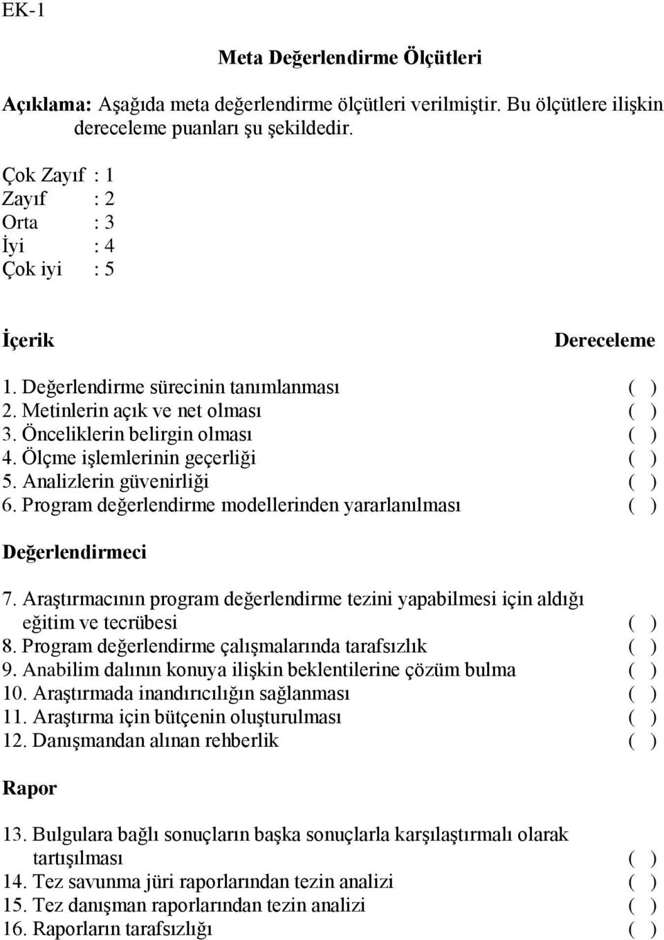 Ölçme işlemlerinin geçerliği ( ) 5. Analizlerin güvenirliği ( ) 6. Program değerlendirme modellerinden yararlanılması ( ) Değerlendirmeci 7.