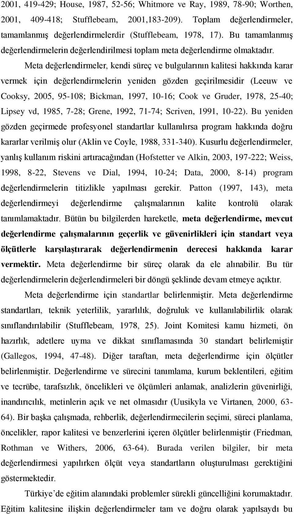 Meta değerlendirmeler, kendi süreç ve bulgularının kalitesi hakkında karar vermek için değerlendirmelerin yeniden gözden geçirilmesidir (Leeuw ve Cooksy, 2005, 95-108; Bickman, 1997, 10-16; Cook ve