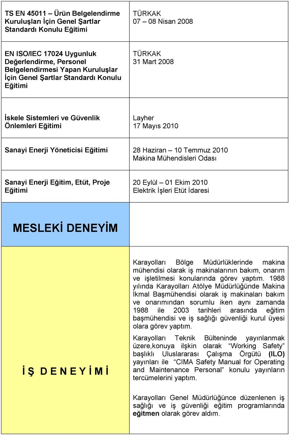 Elektrik İşleri Etüt İdaresi MESLEKĠ DENEYĠM Ġ ġ D E N E Y Ġ M Ġ Karayolları Bölge Müdürlüklerinde makina mühendisi olarak iş makinalarının bakım, onarım ve işletilmesi konularında görev yaptım.