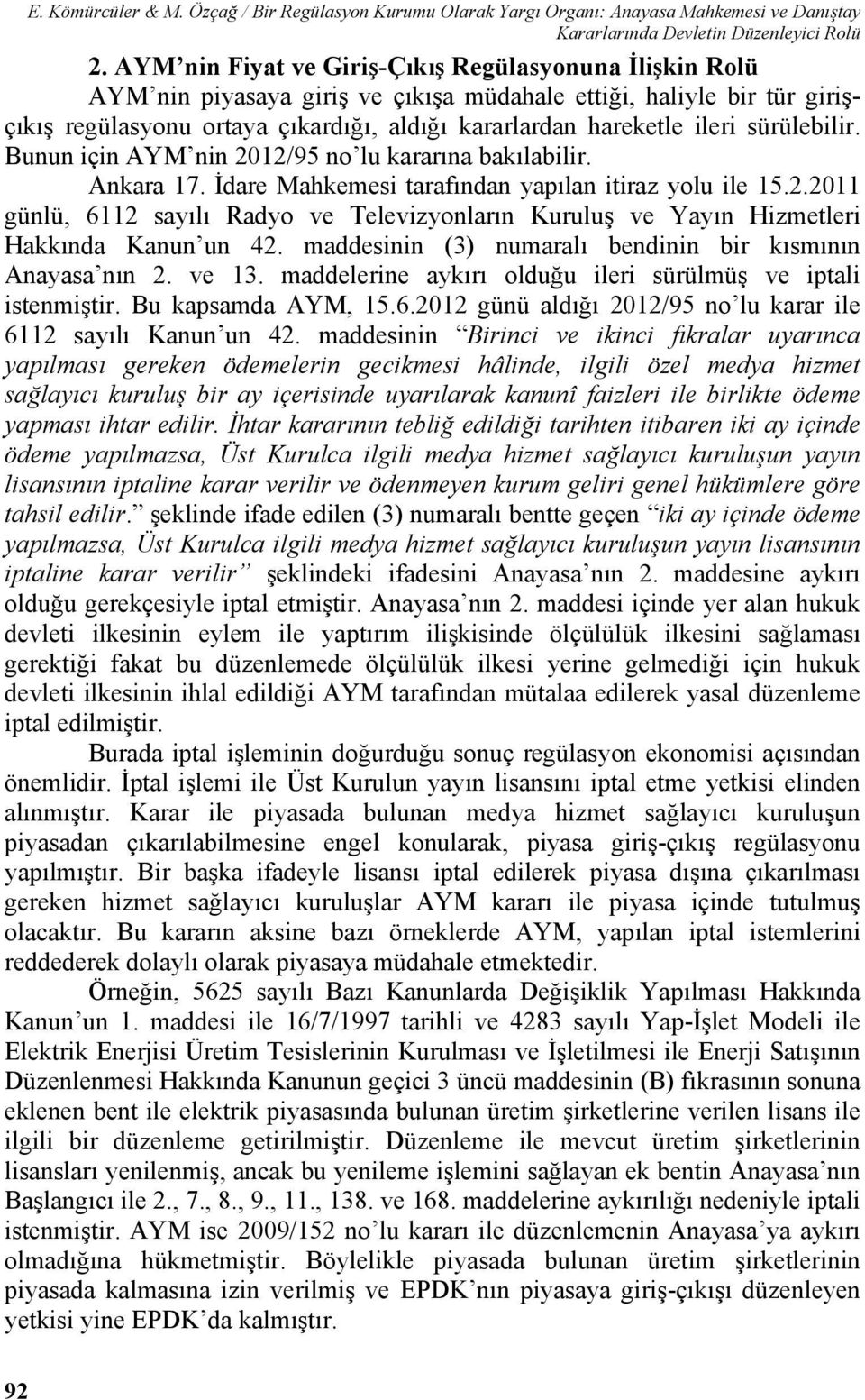 sürülebilir. Bunun için AYM nin 2012/95 no lu kararına bakılabilir. Ankara 17. İdare Mahkemesi tarafından yapılan itiraz yolu ile 15.2.2011 günlü, 6112 sayılı Radyo ve Televizyonların Kuruluş ve Yayın Hizmetleri Hakkında Kanun un 42.
