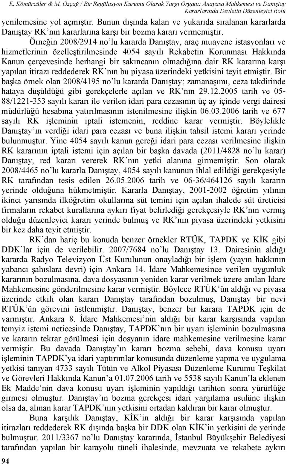 Örneğin 2008/2914 no lu kararda Danıştay, araç muayene istasyonları ve hizmetlerinin özelleştirilmesinde 4054 sayılı Rekabetin Korunması Hakkında Kanun çerçevesinde herhangi bir sakıncanın olmadığına