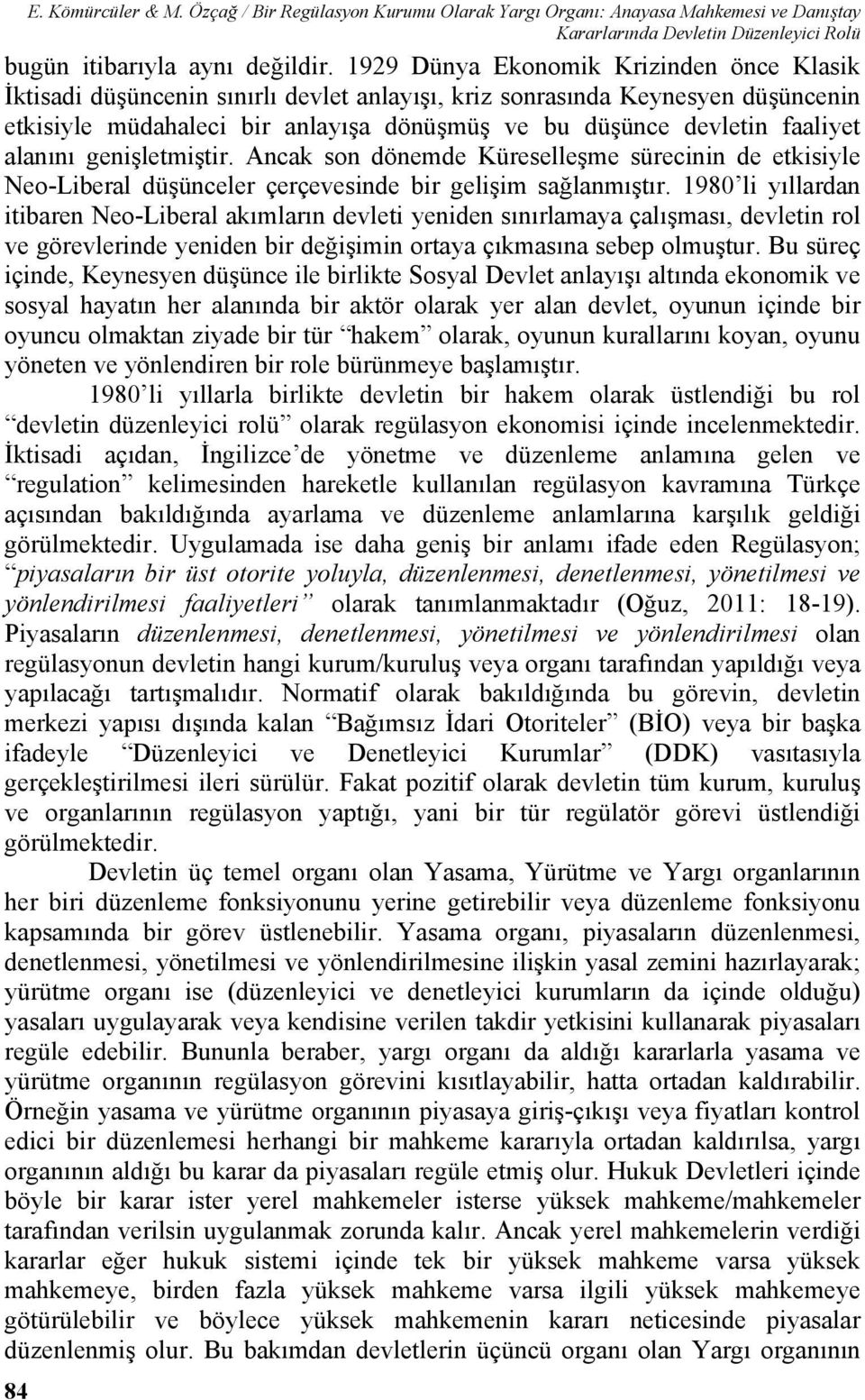 alanını genişletmiştir. Ancak son dönemde Küreselleşme sürecinin de etkisiyle Neo-Liberal düşünceler çerçevesinde bir gelişim sağlanmıştır.