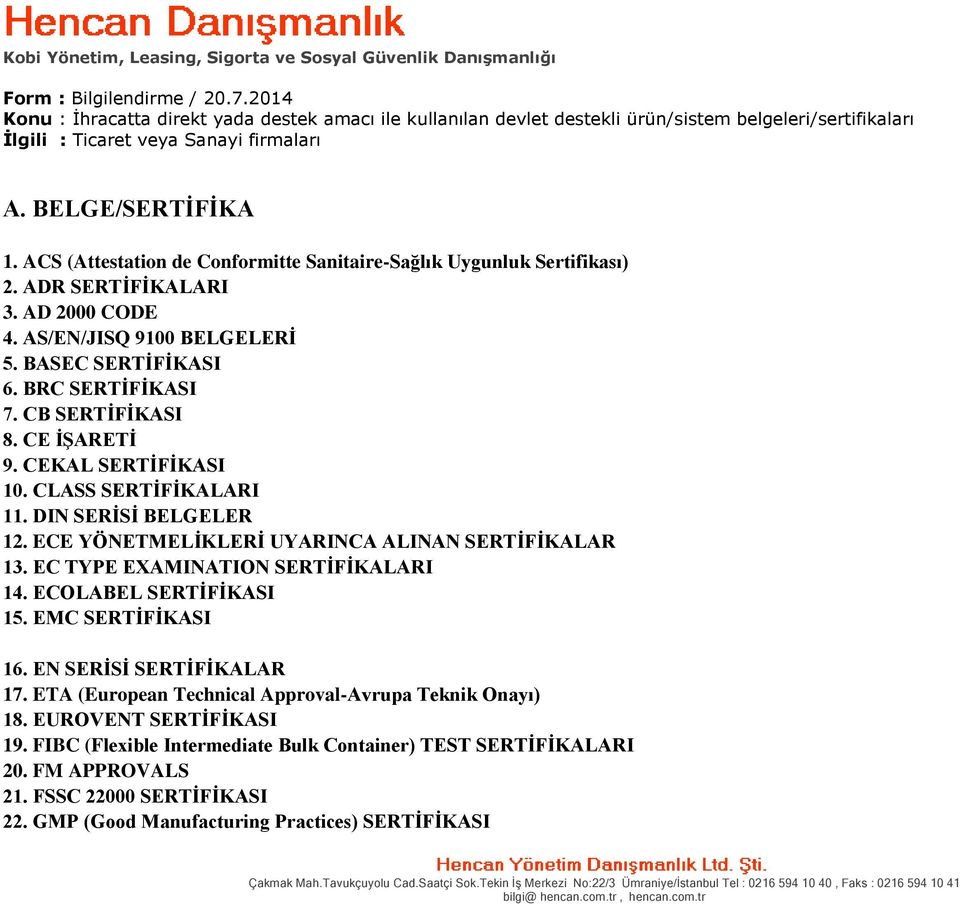 CB SERTİFİKASI 8. CE İŞARETİ 9. CEKAL SERTİFİKASI 10. CLASS SERTİFİKALARI 11. DIN SERİSİ BELGELER 12. ECE YÖNETMELİKLERİ UYARINCA ALINAN SERTİFİKALAR 13. EC TYPE EXAMINATION SERTİFİKALARI 14.