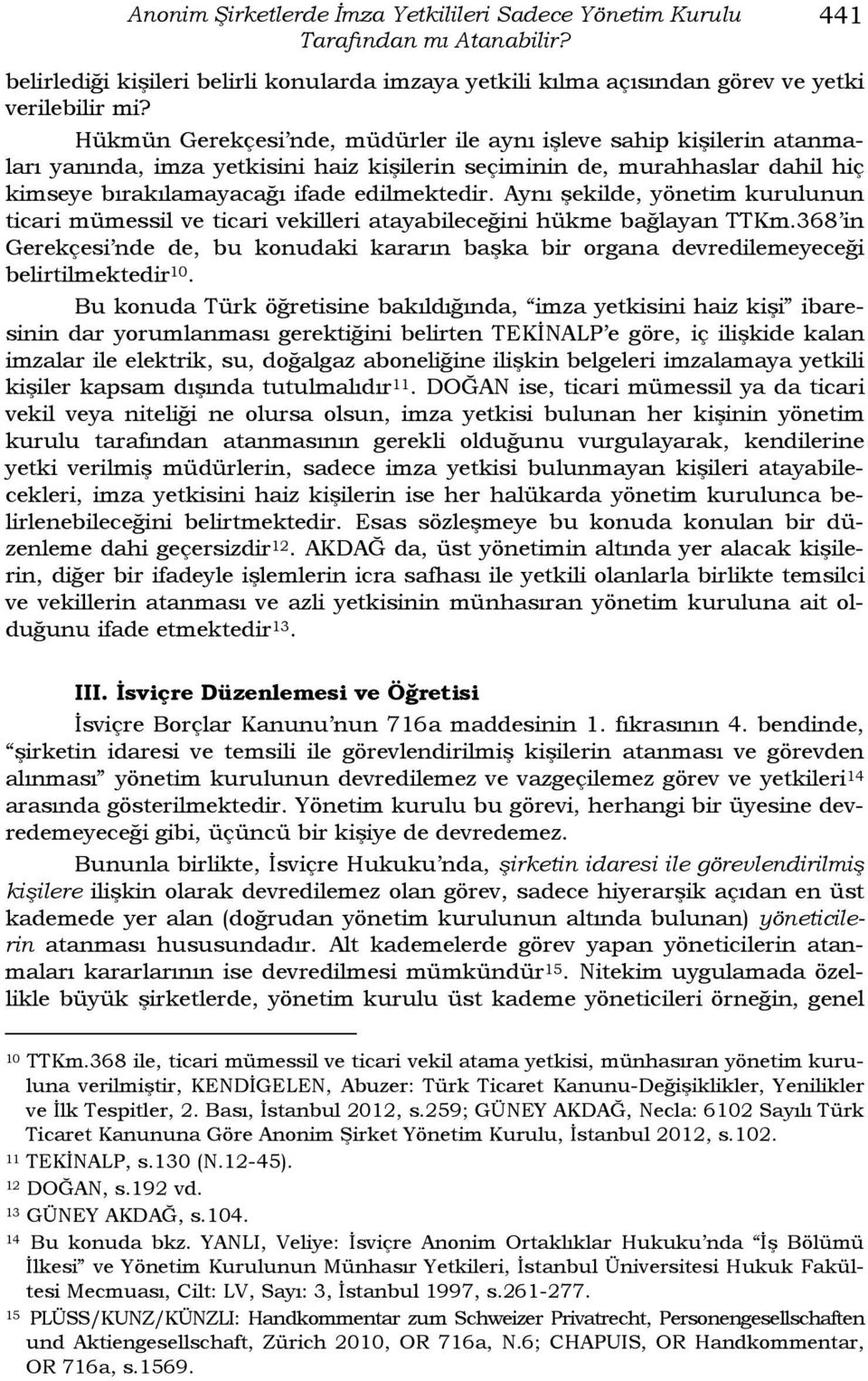 Aynı şekilde, yönetim kurulunun ticari mümessil ve ticari vekilleri atayabileceğini hükme bağlayan TTKm.