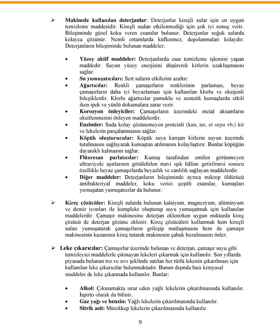 Deterjanların bileşiminde bulunan maddeler; Yüzey aktif maddeler: Deterjanlarda esas temizleme işlemini yapan maddedir. Suyun yüzey enerjisini düşürerek kirlerin uzaklaşmasını sağlar.