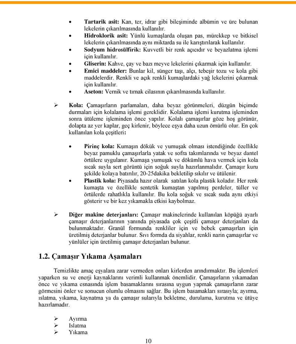 Sodyum hidrosülfirik: Kuvvetli bir renk açıcıdır ve beyazlatma işlemi için kullanılır. Gliserin: Kahve, çay ve bazı meyve lekelerini çıkarmak için kullanılır.