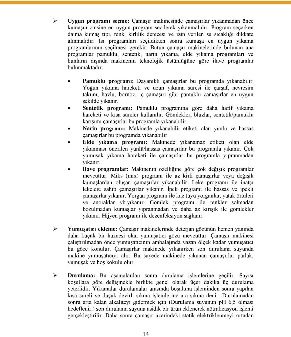 Bütün çamaşır makinelerinde bulunan ana programlar pamuklu, sentetik, narin yıkama, elde yıkama programları ve bunların dışında makinenin teknolojik üstünlüğüne göre ilave programlar bulunmaktadır.