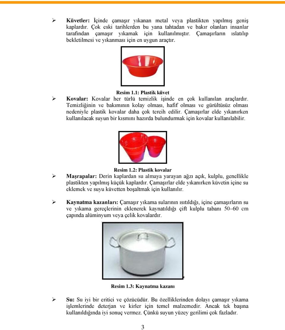 Temizliğinin ve bakımının kolay olması, hafif olması ve gürültüsüz olması nedeniyle plastik kovalar daha çok tercih edilir.