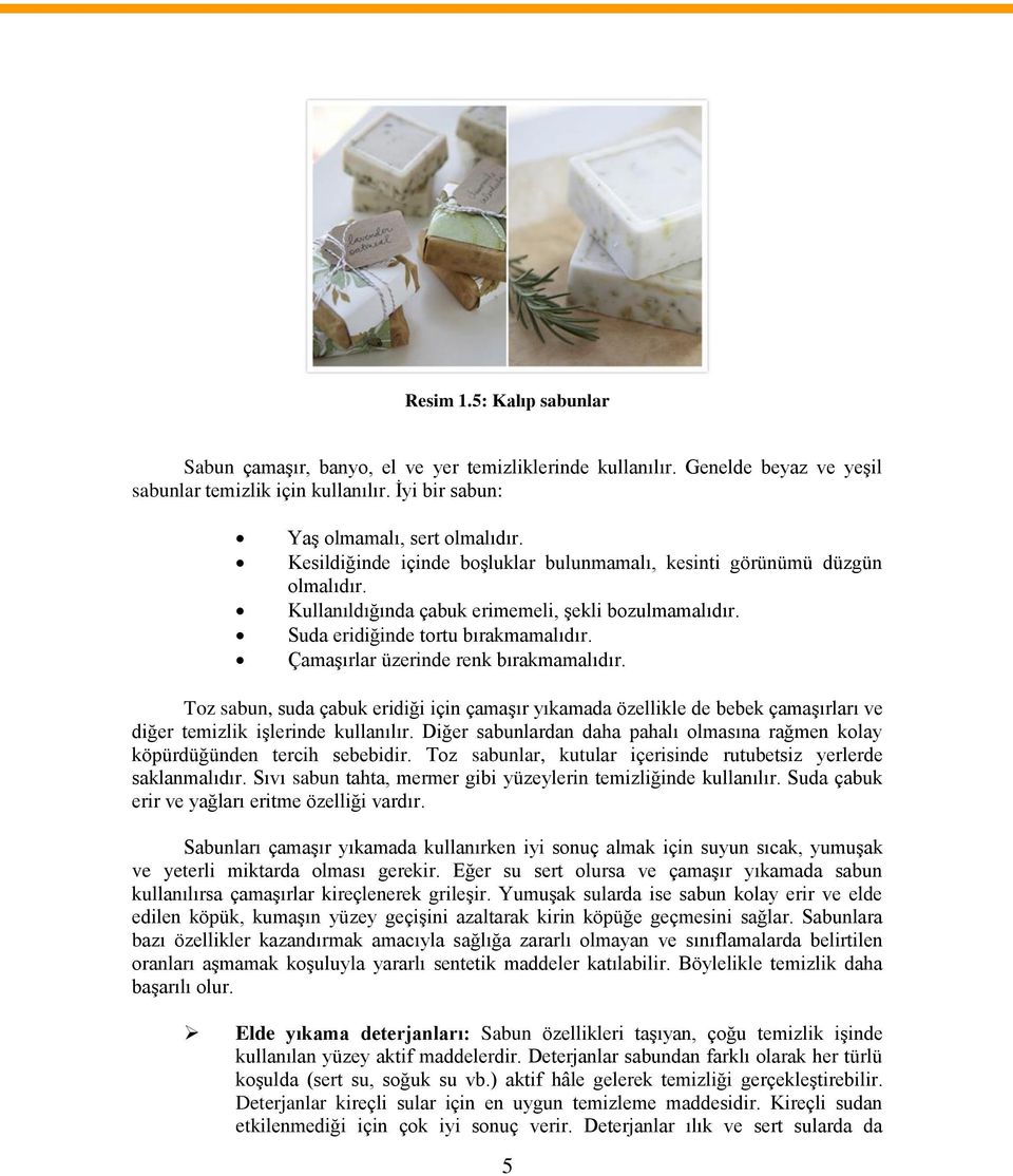 Çamaşırlar üzerinde renk bırakmamalıdır. Toz sabun, suda çabuk eridiği için çamaşır yıkamada özellikle de bebek çamaşırları ve diğer temizlik işlerinde kullanılır.