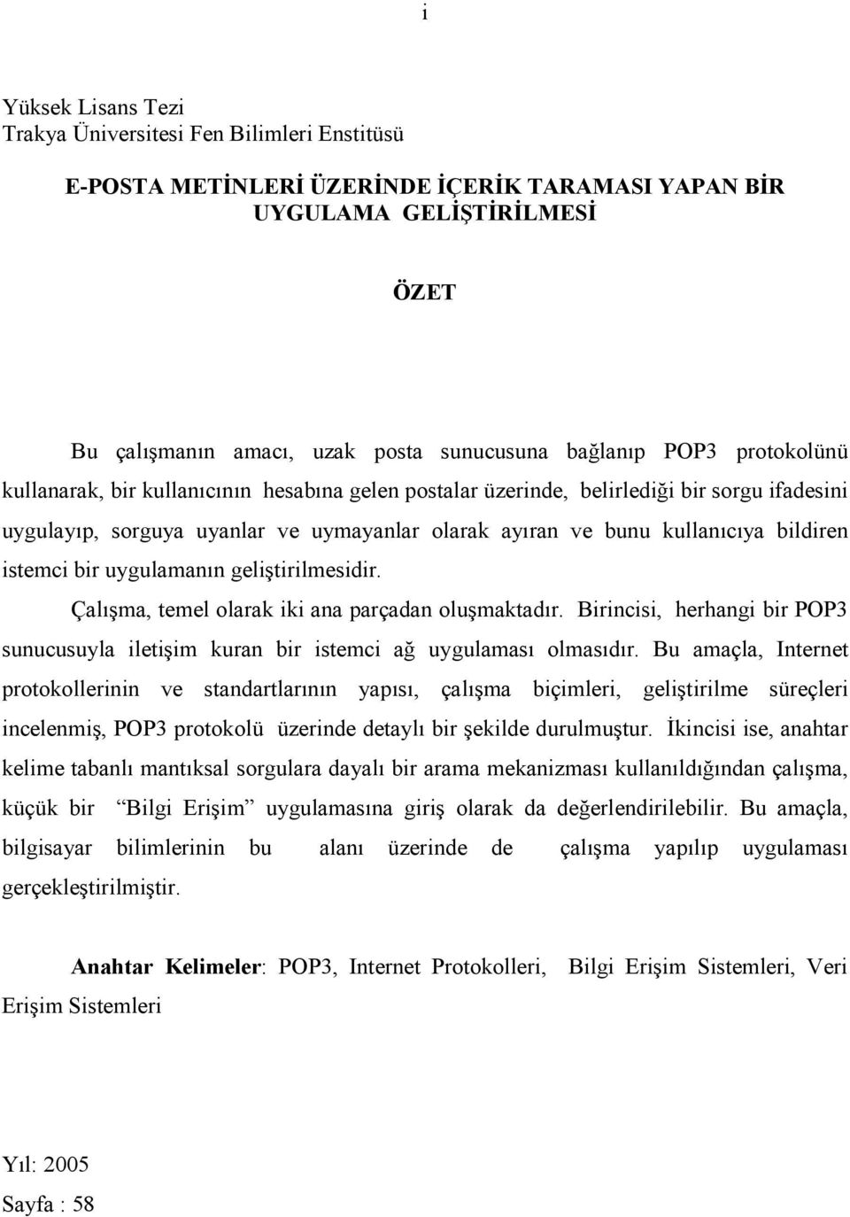 istemci bir uygulamanõn geliştirilmesidir. Çalõşma, temel olarak iki ana parçadan oluşmaktadõr. Birincisi, herhangi bir POP3 sunucusuyla iletişim kuran bir istemci ağ uygulamasõ olmasõdõr.