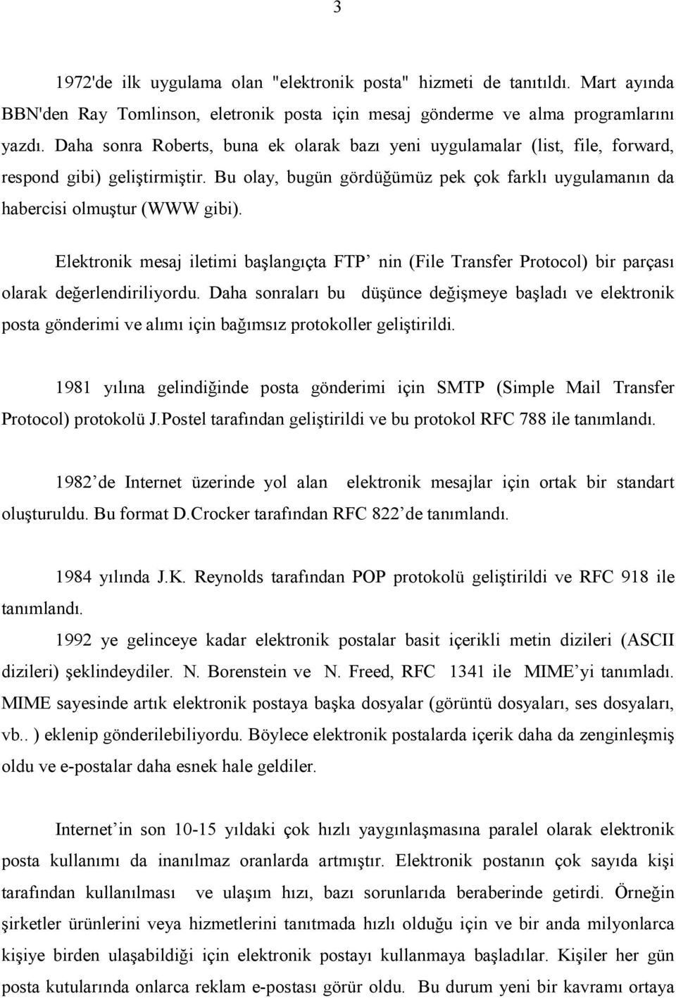 Elektronik mesaj iletimi başlangõçta FTP nin (File Transfer Protocol) bir parçasõ olarak değerlendiriliyordu.