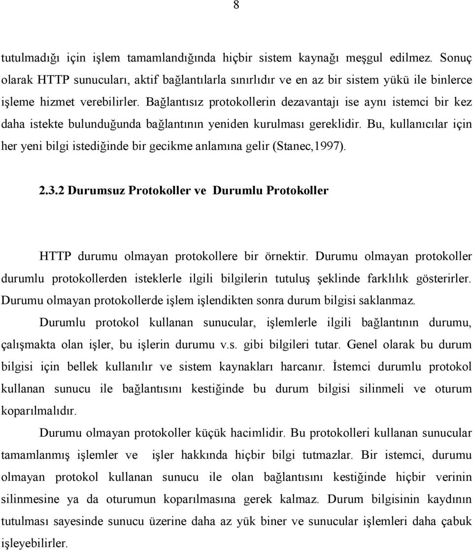 Bağlantõsõz protokollerin dezavantajõ ise aynõ istemci bir kez daha istekte bulunduğunda bağlantõnõn yeniden kurulmasõ gereklidir.