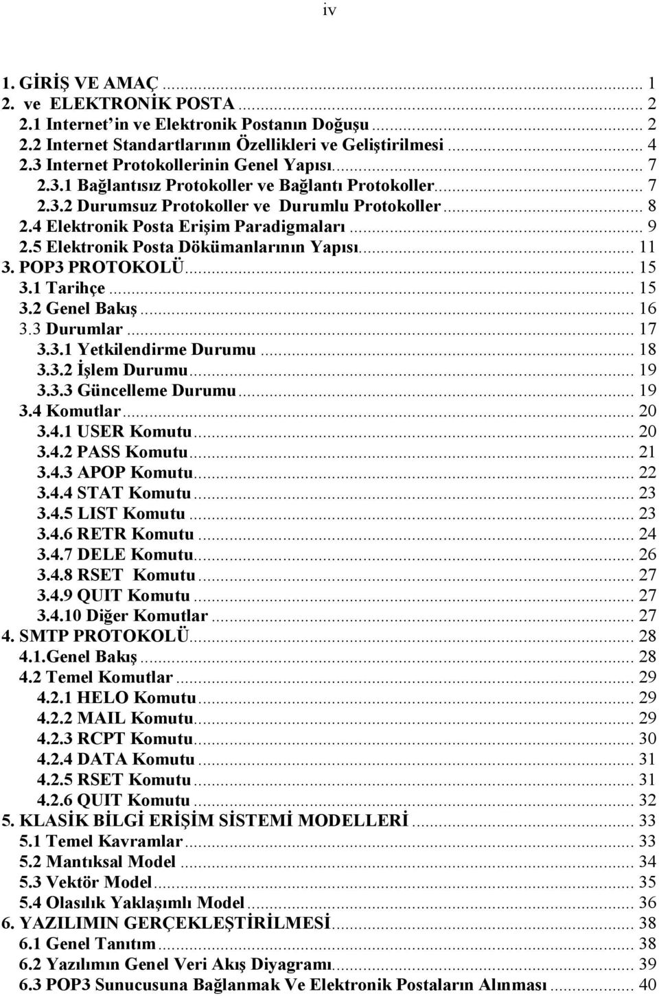 4 Elektronik Posta Erişim Paradigmalarõ... 9 2.5 Elektronik Posta Dökümanlarõnõn Yapõsõ... 11 3. POP3 PROTOKOLÜ... 15 3.1 Tarihçe... 15 3.2 Genel Bakõş... 16 3.3 Durumlar... 17 3.3.1 Yetkilendirme Durumu.