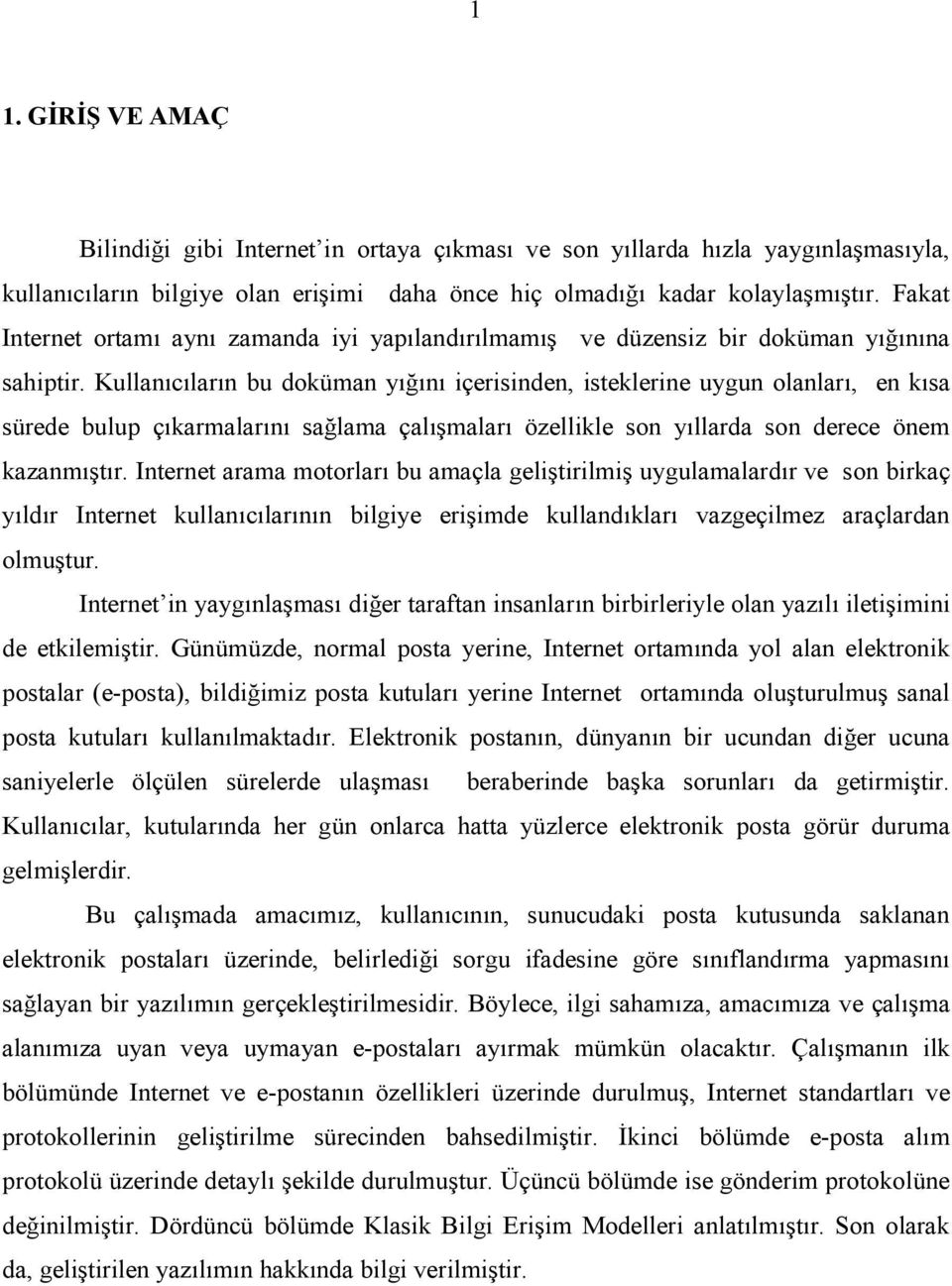 Kullanõcõlarõn bu doküman yõğõnõ içerisinden, isteklerine uygun olanlarõ, en kõsa sürede bulup çõkarmalarõnõ sağlama çalõşmalarõ özellikle son yõllarda son derece önem kazanmõştõr.