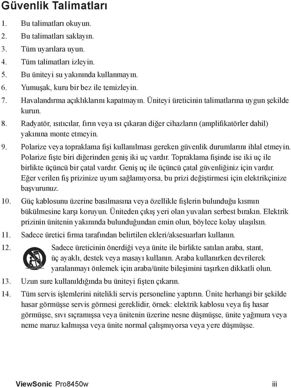 Radyatör, ısıtıcılar, fırın veya ısı çıkaran diğer cihazların (amplifikatörler dahil) yakınına monte etmeyin. 9. Polarize veya topraklama fişi kullanılması gereken güvenlik durumlarını ihlal etmeyin.