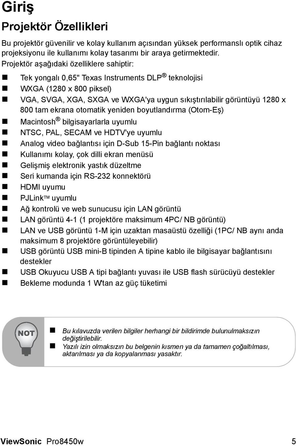 ekrana otomatik yeniden boyutlandırma (Otom-Eş) Macintosh bilgisayarlarla uyumlu NTSC, PAL, SECAM ve HDTV'ye uyumlu Analog video bağlantısı için D-Sub 15-Pin bağlantı noktası Kullanımı kolay, çok