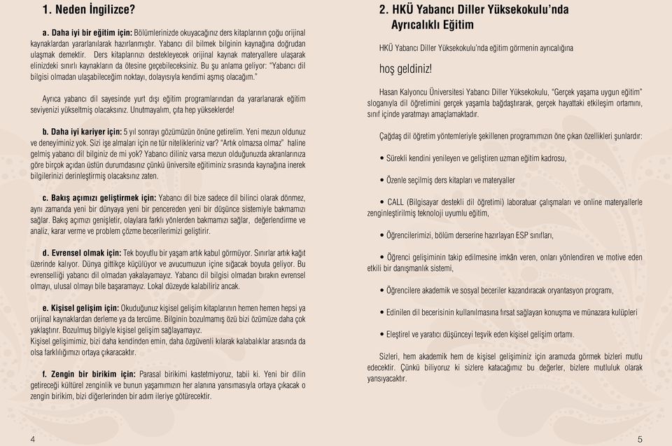 Bu şu anlama geliyor: Yabancı dil bilgisi olmadan ulaşabileceğim noktayı, dolayısıyla kendimi aşmış olacağım.