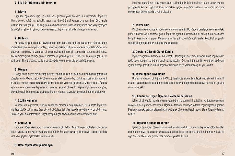 Bu doğal bir süreçtir, çünkü izleme esnasında öğrenme farkında olmadan gerçekleşir. 2. Dinleyin En kolay ulaşabileceğiniz kaynaklardan biri, belki de İngilizce şarkılardır.