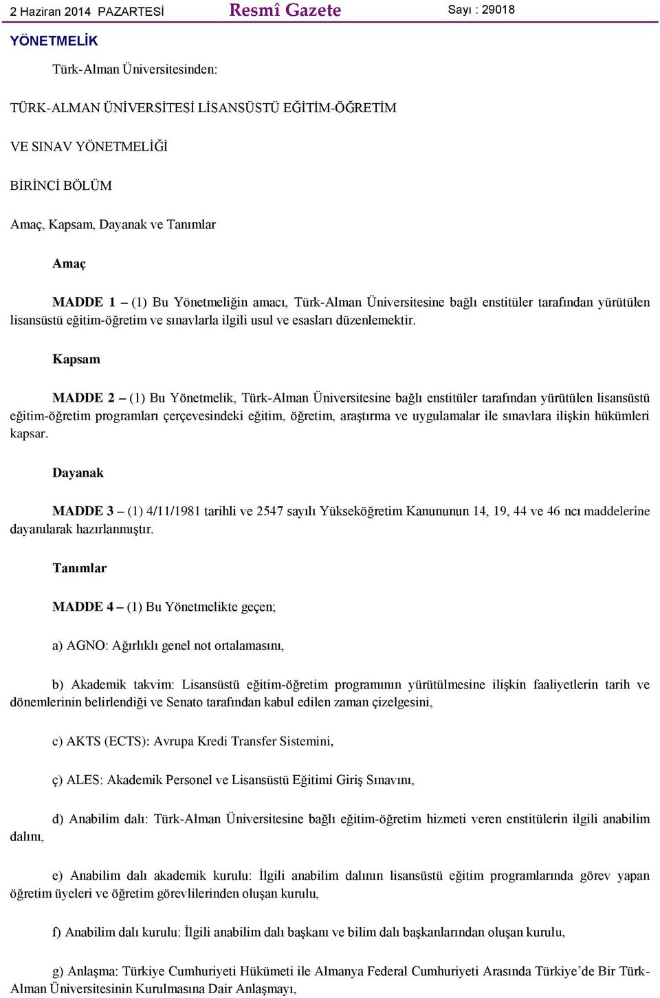 Kapsam MADDE 2 (1) Bu Yönetmelik, Türk-Alman Üniversitesine bağlı enstitüler tarafından yürütülen lisansüstü eğitim-öğretim programları çerçevesindeki eğitim, öğretim, araştırma ve uygulamalar ile