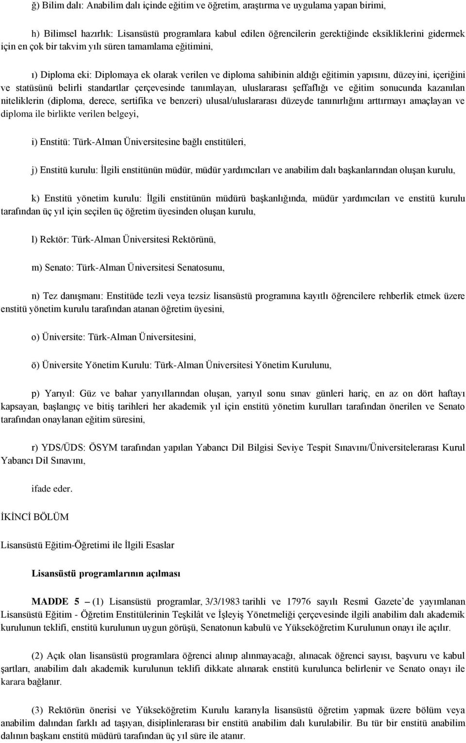 çerçevesinde tanımlayan, uluslararası şeffaflığı ve eğitim sonucunda kazanılan niteliklerin (diploma, derece, sertifika ve benzeri) ulusal/uluslararası düzeyde tanınırlığını arttırmayı amaçlayan ve