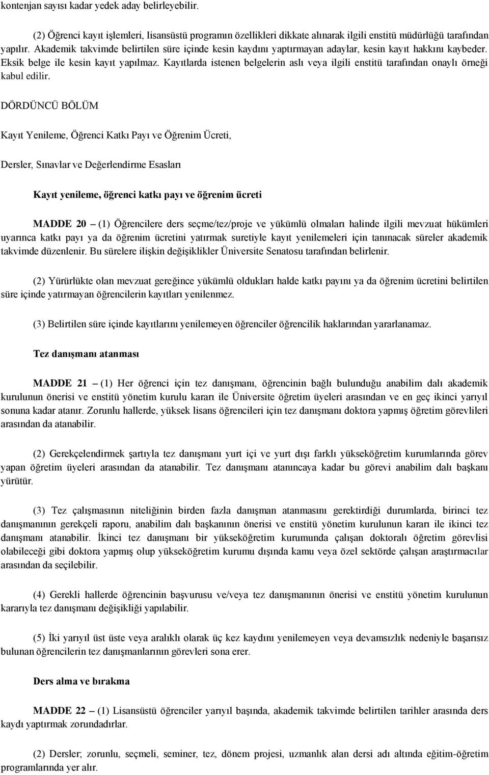 Kayıtlarda istenen belgelerin aslı veya ilgili enstitü tarafından onaylı örneği kabul edilir.