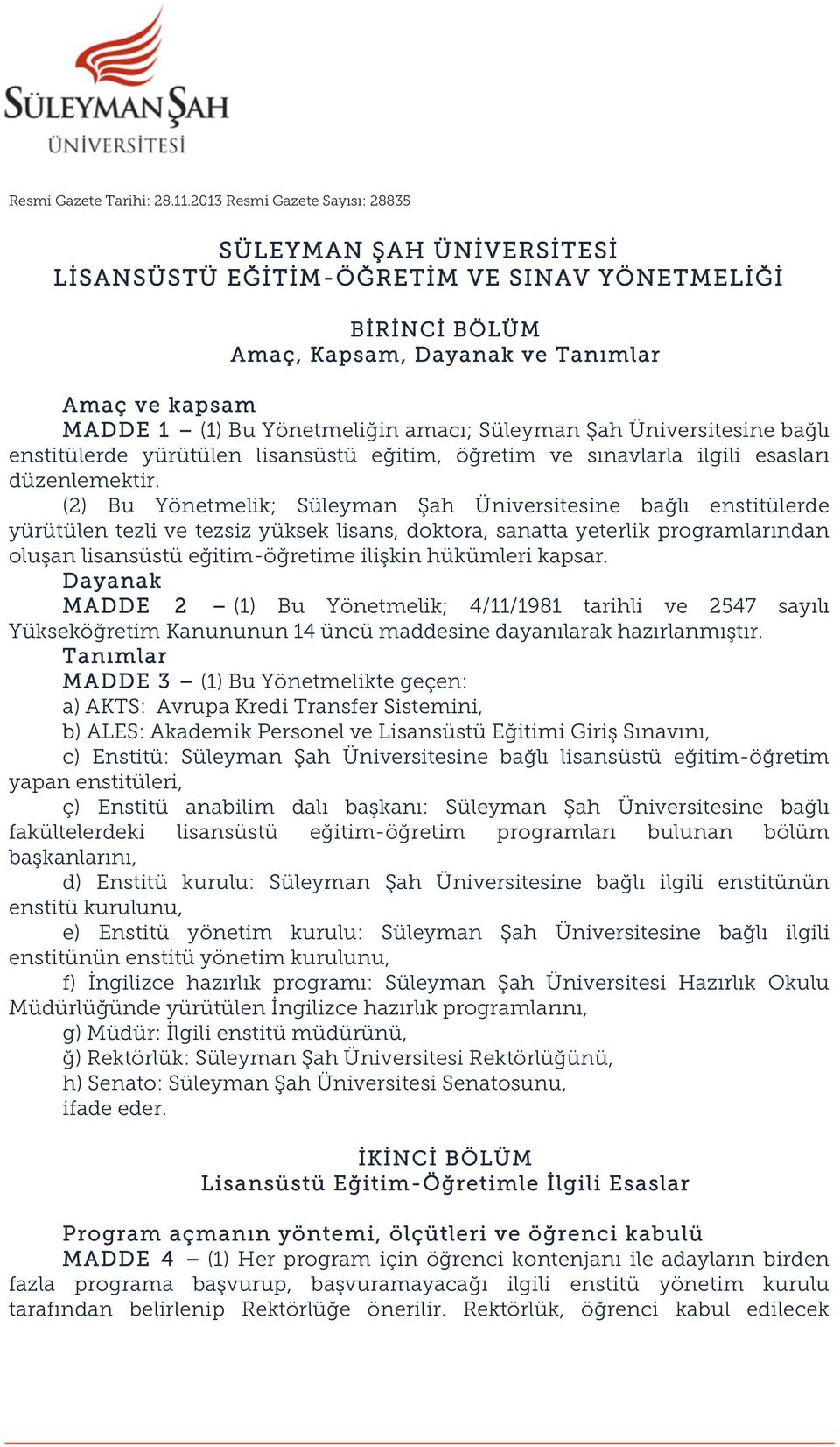 amacı; Süleyman Şah Üniversitesine bağlı enstitülerde yürütülen lisansüstü eğitim, öğretim ve sınavlarla ilgili esasları düzenlemektir.