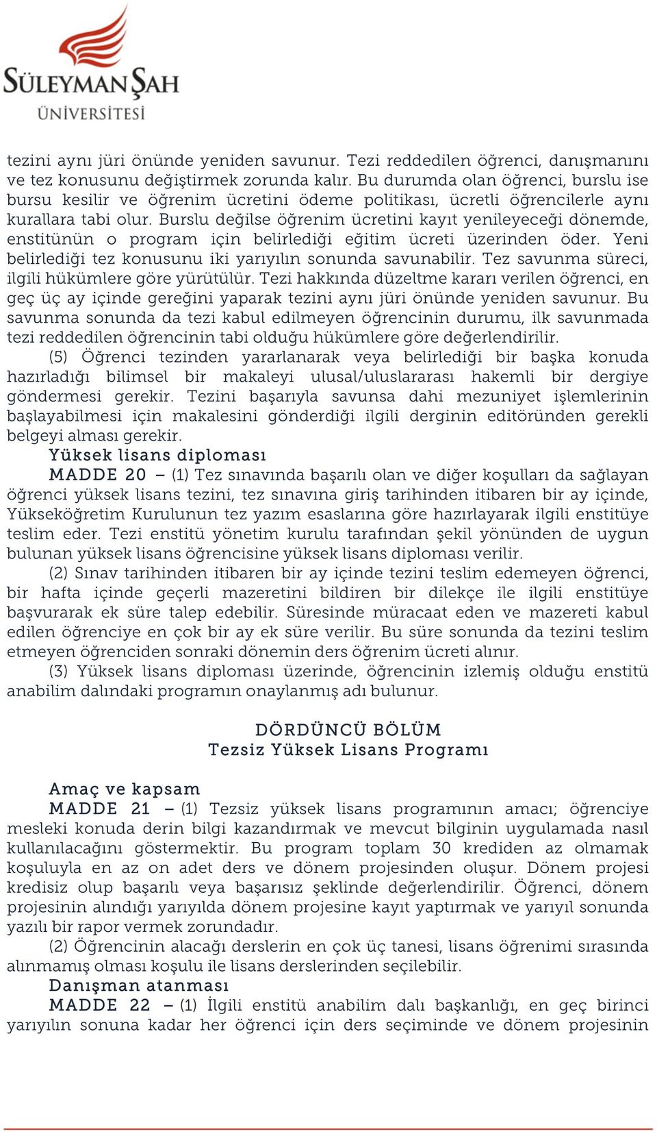 Burslu değilse öğrenim ücretini kayıt yenileyeceği dönemde, enstitünün o program için belirlediği eğitim ücreti üzerinden öder. Yeni belirlediği tez konusunu iki yarıyılın sonunda savunabilir.