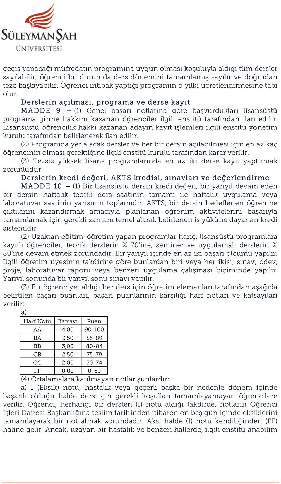 Derslerin açılması, programa ve derse kayıt MADDE 9 (1) Genel başarı notlarına göre başvurdukları lisansüstü programa girme hakkını kazanan öğrenciler ilgili enstitü tarafından ilan edilir.