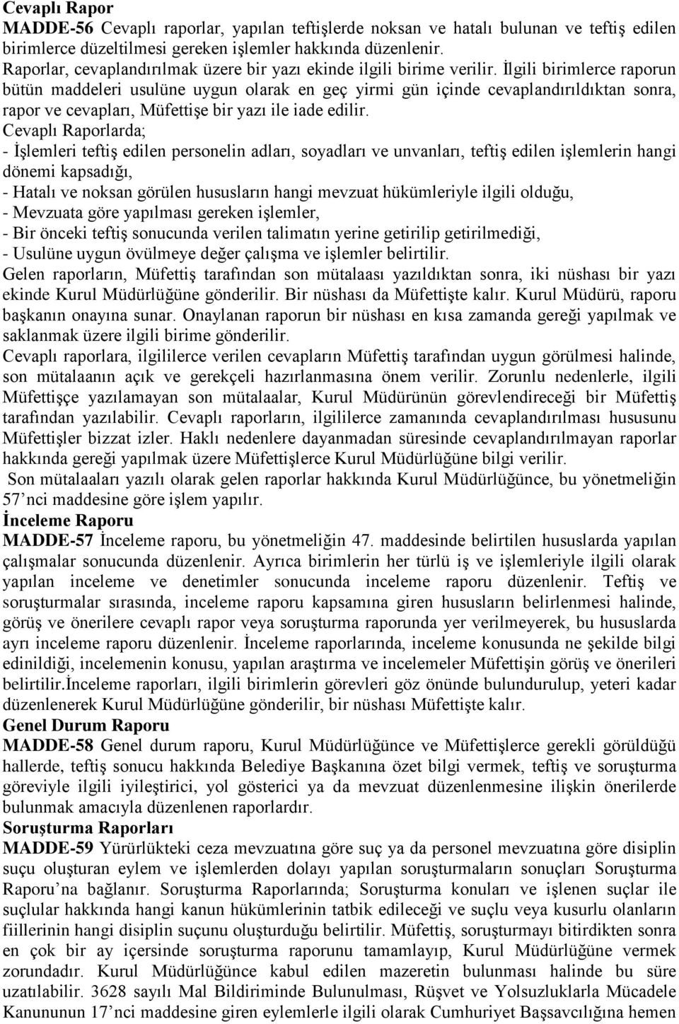 İlgili birimlerce raporun bütün maddeleri usulüne uygun olarak en geç yirmi gün içinde cevaplandırıldıktan sonra, rapor ve cevapları, Müfettişe bir yazı ile iade edilir.