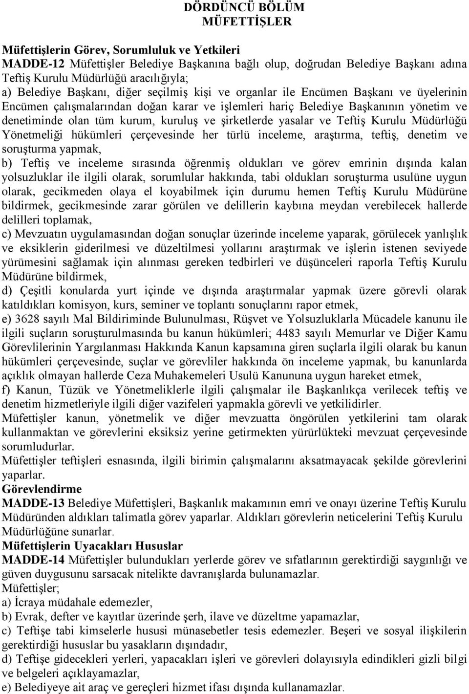 kuruluş ve şirketlerde yasalar ve Teftiş Kurulu Müdürlüğü Yönetmeliği hükümleri çerçevesinde her türlü inceleme, araştırma, teftiş, denetim ve soruşturma yapmak, b) Teftiş ve inceleme sırasında