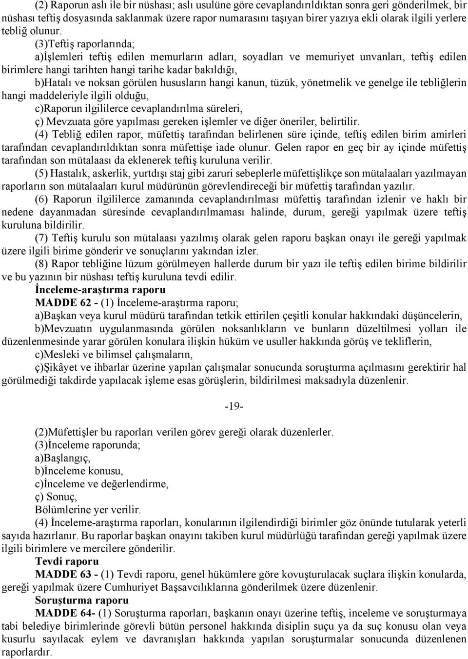 (3)Teftiş raporlarında; a)işlemleri teftiş edilen memurların adları, soyadları ve memuriyet unvanları, teftiş edilen birimlere hangi tarihten hangi tarihe kadar bakıldığı, b)hatalı ve noksan görülen