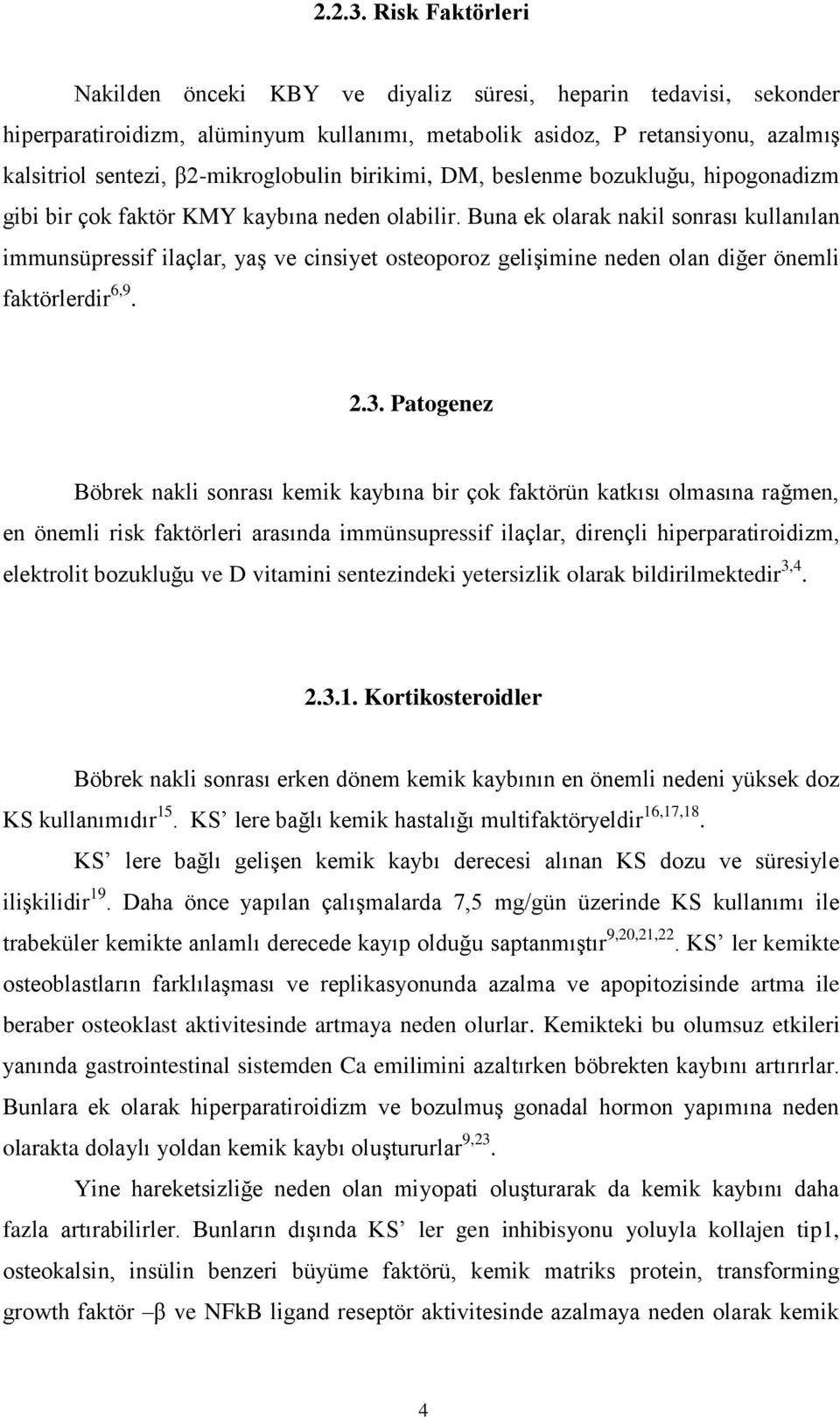 β2-mikroglobulin birikimi, DM, beslenme bozukluğu, hipogonadizm gibi bir çok faktör KMY kaybına neden olabilir.