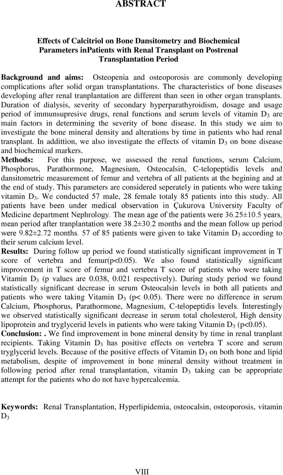 Duration of dialysis, severity of secondary hyperparathyroidism, dosage and usage period of immunsupresive drugs, renal functions and serum levels of vitamin D 3 are main factors in determining the