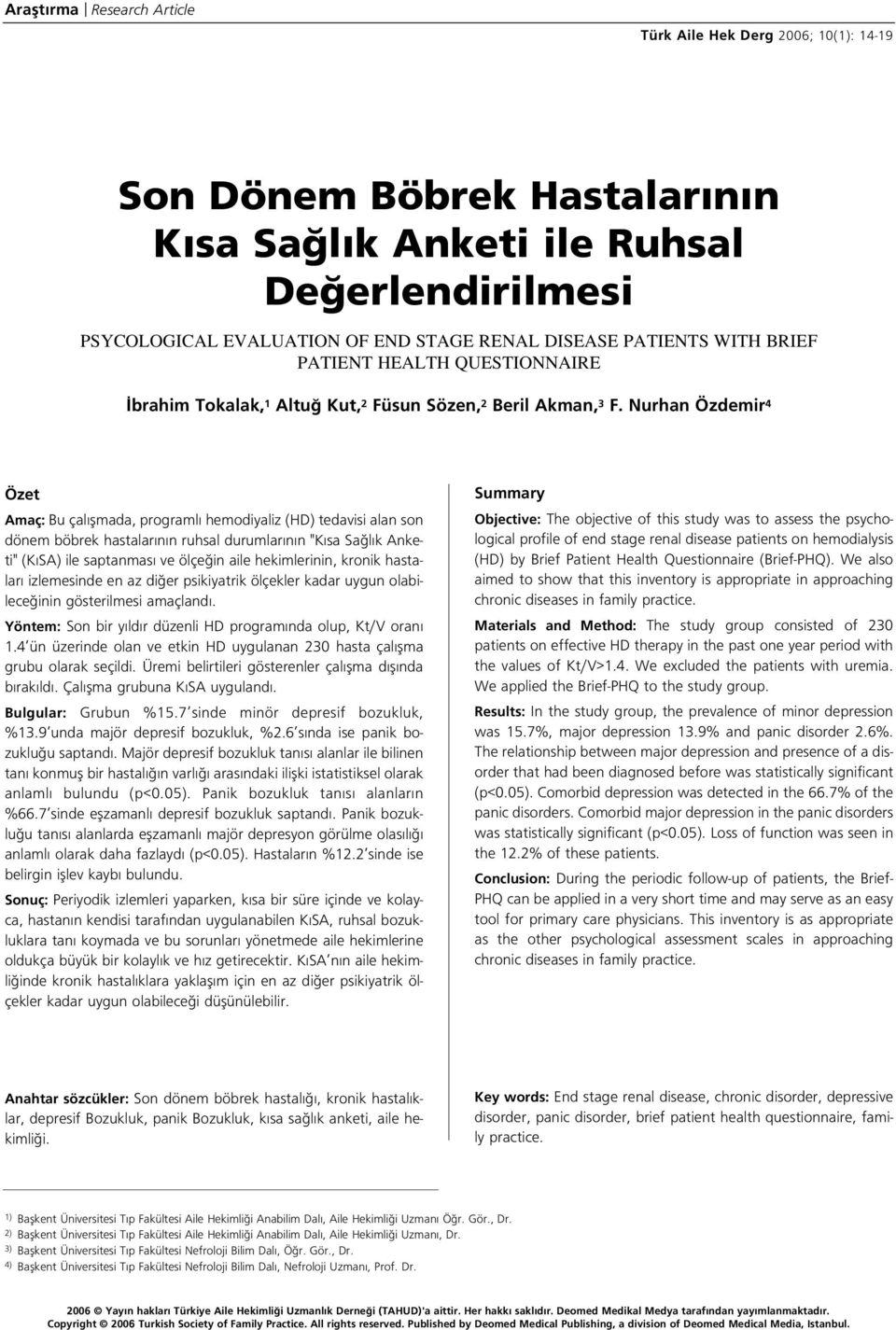 Nurhan Özdemir 4 Özet Amaç: Bu çal flmada, programl hemodiyaliz (HD) tedavisi alan son dönem böbrek hastalar n n ruhsal durumlar n n "K sa Sa l k Anketi" (K SA) ile saptanmas ve ölçe in aile