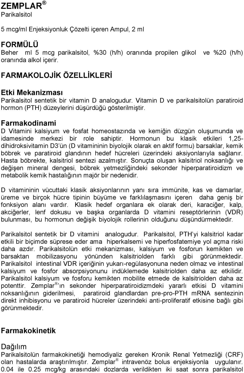 Farmakodinami D Vitamini kalsiyum ve fosfat homeostazında ve kemiğin düzgün oluģumunda ve idamesinde merkezi bir role sahiptir.