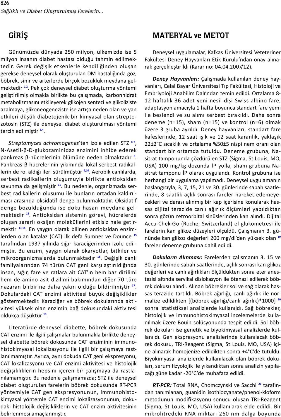 Pek çok deneysel diabet oluşturma yöntemi geliştirilmiş olmakla birlikte bu çalışmada, karbonhidrat metabolizmasını etkileyerek glikojen sentezi ve glikoliziste azalmaya, glikoneogeneziste ise artışa