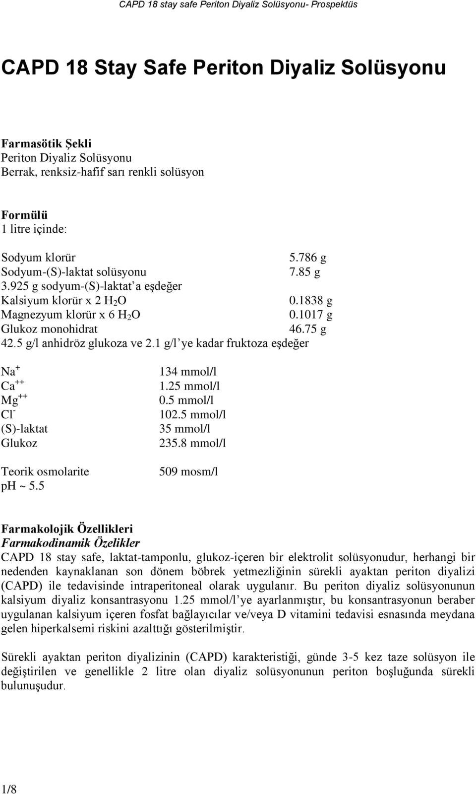 5 g/l anhidröz glukoza ve 2.1 g/l ye kadar fruktoza eşdeğer Na + Ca ++ Mg ++ Cl - (S)-laktat Glukoz Teorik osmolarite ph ~ 5.5 134 mmol/l 1.25 mmol/l 0.5 mmol/l 102.5 mmol/l 35 mmol/l 235.