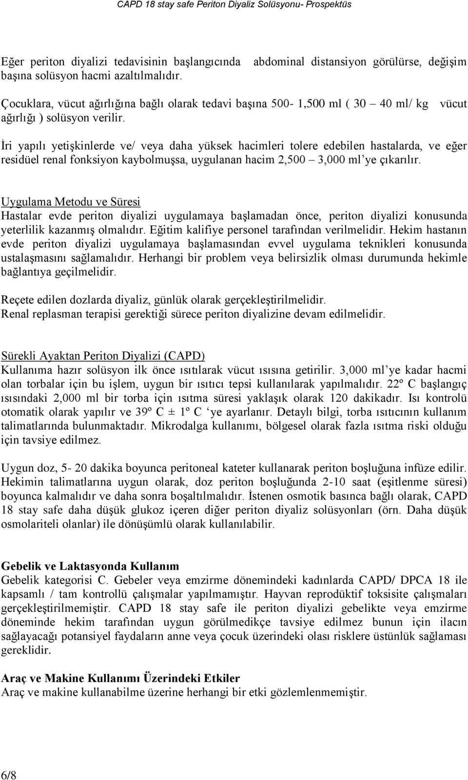 İri yapılı yetişkinlerde ve/ veya daha yüksek hacimleri tolere edebilen hastalarda, ve eğer residüel renal fonksiyon kaybolmuşsa, uygulanan hacim 2,500 3,000 ml ye çıkarılır.