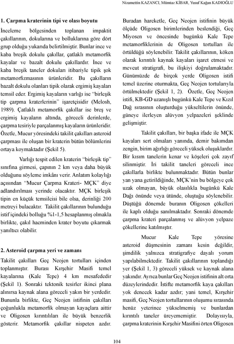 Bunlar ince ve kaba breşik dokulu çakıllar, çatlaklı metamorfik kayalar ve bazalt dokulu çakıllardır. İnce ve kaba breşik taneler dokuları itibariyle tipik şok metamorfizmasının ürünleridir.