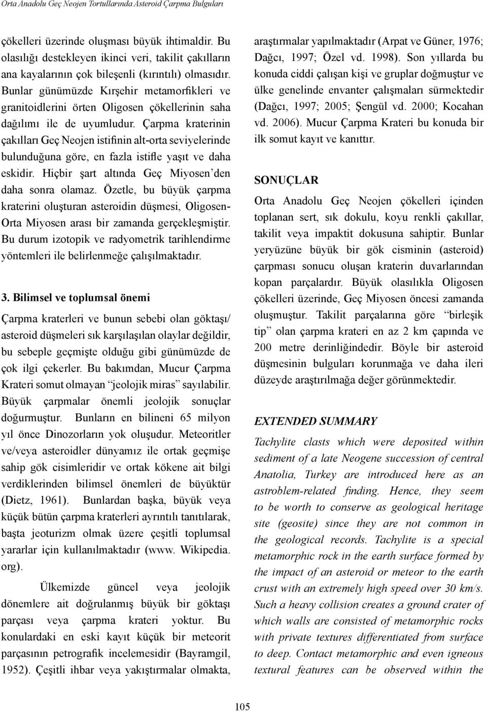 Bunlar günümüzde Kırşehir metamorfikleri ve granitoidlerini örten Oligosen çökellerinin saha dağılımı ile de uyumludur.