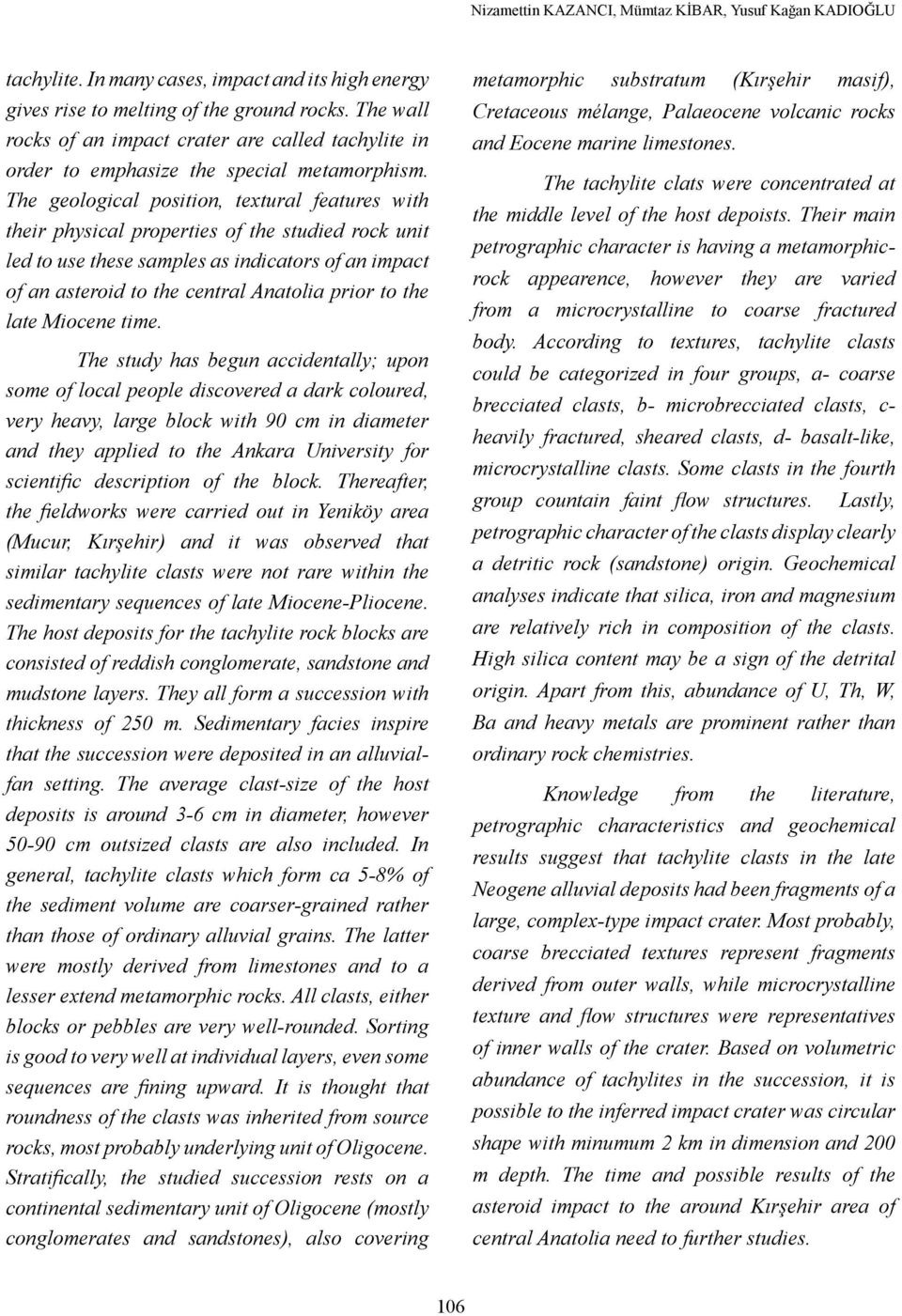 The geological position, textural features with their physical properties of the studied rock unit led to use these samples as indicators of an impact of an asteroid to the central Anatolia prior to