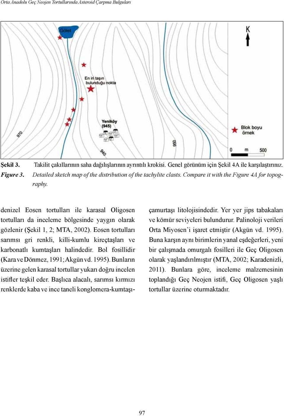 denizel Eosen tortulları ile karasal Oligosen tortulları da inceleme bölgesinde yaygın olarak gözlenir (Şekil 1, 2; MTA, 2002).