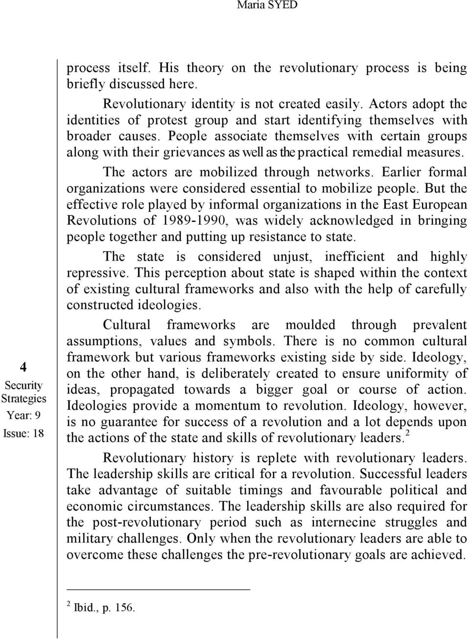 People associate themselves with certain groups along with their grievances as well as the practical remedial measures. The actors are mobilized through networks.