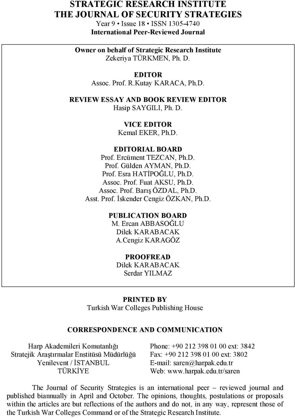 D. Prof. Esra HATİPOĞLU, Ph.D. Assoc. Prof. Fuat AKSU, Ph.D. Assoc. Prof. Barış ÖZDAL, Ph.D. Asst. Prof. İskender Cengiz ÖZKAN, Ph.D. PUBLICATION BOARD M. Ercan ABBASOĞLU Dilek KARABACAK A.